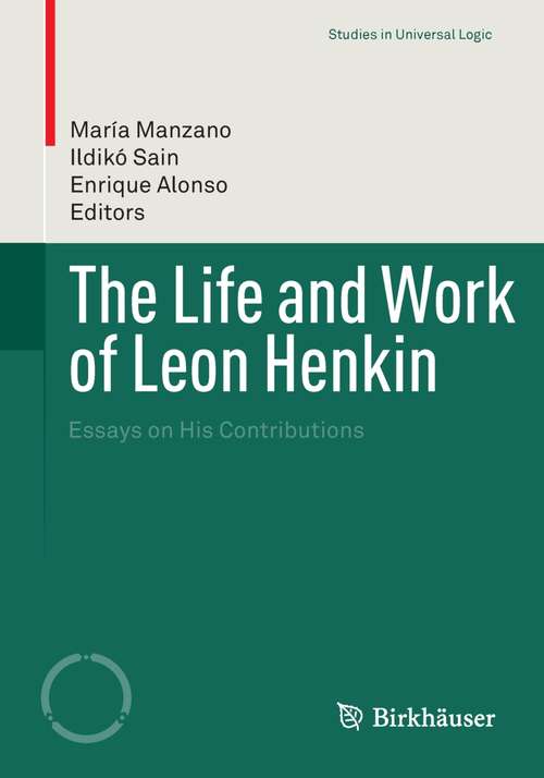 Book cover of The Life and Work of Leon Henkin: Essays on His Contributions (2014) (Studies in Universal Logic)