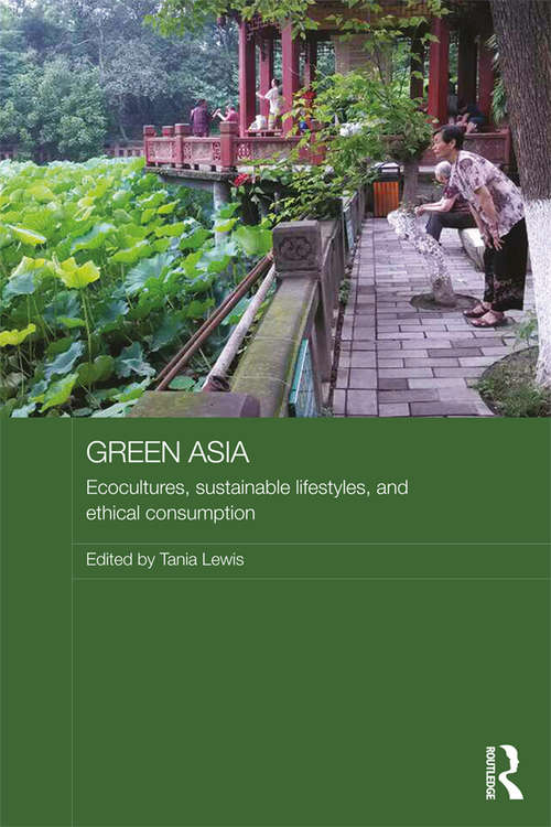 Book cover of Green Asia: Ecocultures, Sustainable Lifestyles, and Ethical Consumption (Media, Culture and Social Change in Asia)