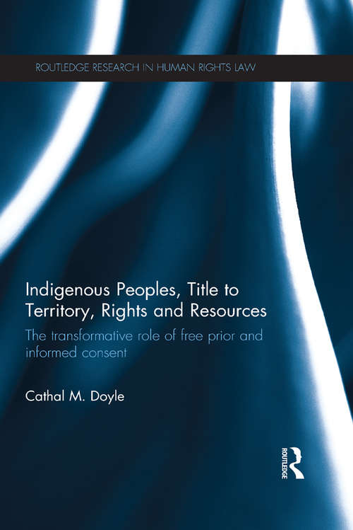 Book cover of Indigenous Peoples, Title to Territory, Rights and Resources: The Transformative Role of Free Prior and Informed Consent (Routledge Research in Human Rights Law)