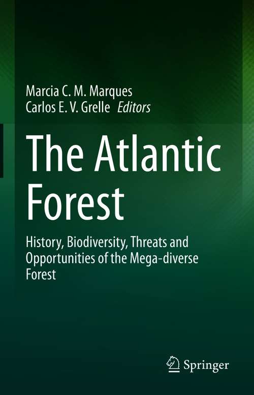 Book cover of The Atlantic Forest: History, Biodiversity, Threats and Opportunities of the Mega-diverse Forest (1st ed. 2021)