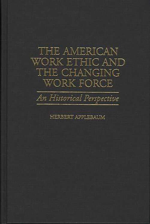 Book cover of The American Work Ethic and the Changing Work Force: An Historical Perspective (Contributions in Labor Studies)