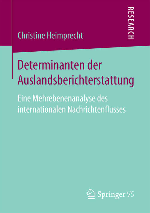 Book cover of Determinanten der Auslandsberichterstattung: Eine Mehrebenenanalyse des internationalen Nachrichtenflusses