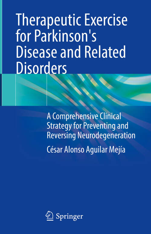 Book cover of Therapeutic Exercise for Parkinson's Disease and Related Disorders: A Comprehensive Clinical Strategy for Preventing and Reversing Neurodegeneration