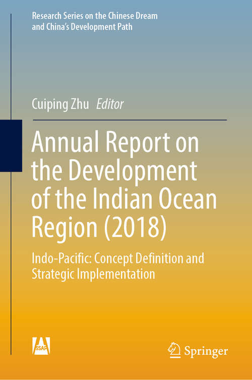 Book cover of Annual Report on the Development of the Indian Ocean Region: Indo-Pacific: Concept Definition and Strategic Implementation (1st ed. 2019) (Research Series on the Chinese Dream and China’s Development Path)