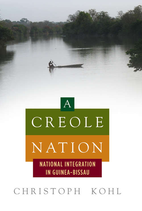 Book cover of A Creole Nation: National Integration in Guinea-Bissau