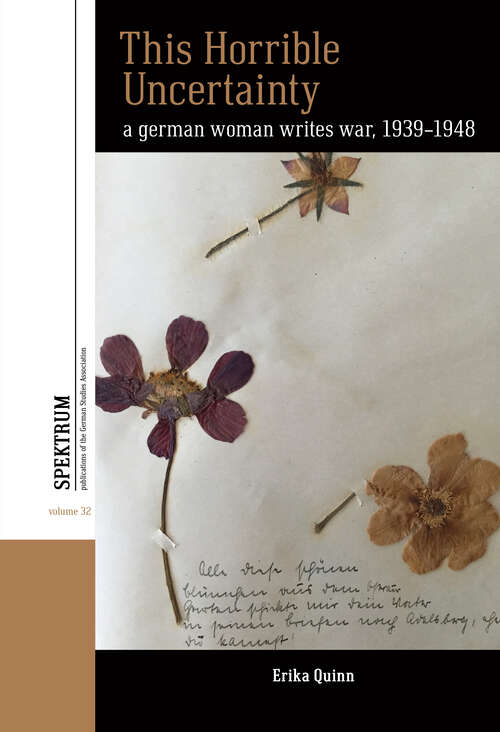 Book cover of This Horrible Uncertainty: A German Woman Writes War, 1939-1948 (Spektrum: Publications of the German Studies Association #32)