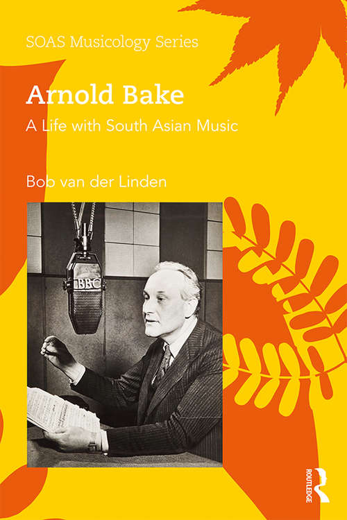 Book cover of Arnold Bake: A Life with South Asian Music (SOAS Studies in Music)