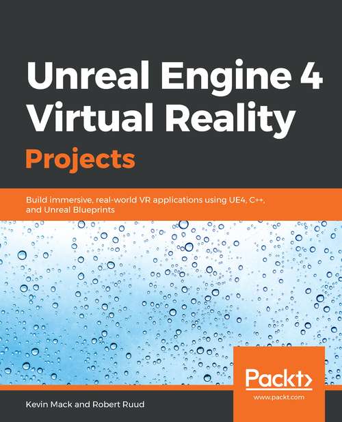 Book cover of Unreal Engine 4 Virtual Reality Projects: Build Immersive, Real-world Vr Applications Using Ue4, C++, And Unreal Blueprints