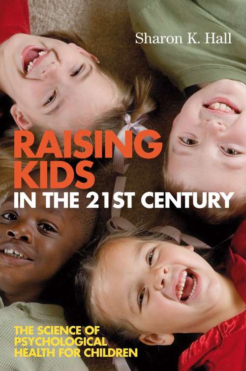 Book cover of Raising Kids in the 21st Century: The Science of Psychological Health for Children