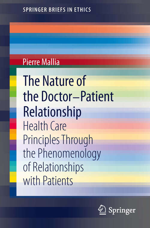 Book cover of The Nature of the Doctor-Patient Relationship: Health Care Principles through the phenomenology of relationships with patients (2013) (SpringerBriefs in Ethics)