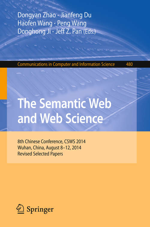 Book cover of The Semantic Web and Web Science: 8th Chinese Conference, CSWS 2014, Wuhan, China, August 8-12, 2014, Revised Selected Papers (2014) (Communications in Computer and Information Science #480)