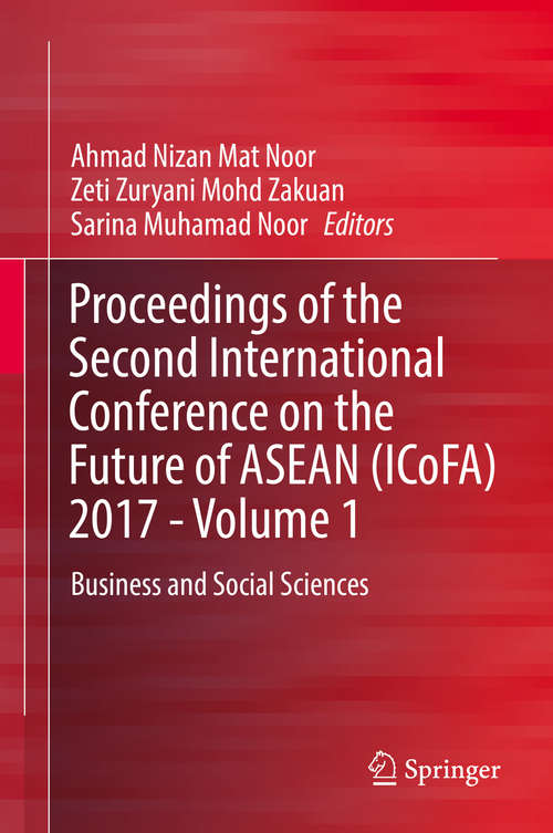 Book cover of Proceedings of the Second International Conference on the Future of ASEAN (ICoFA) 2017 - Volume 1: Business and Social Sciences (1st ed. 2019)