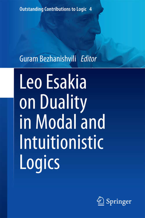 Book cover of Leo Esakia on Duality in Modal and Intuitionistic Logics (2014) (Outstanding Contributions to Logic #4)
