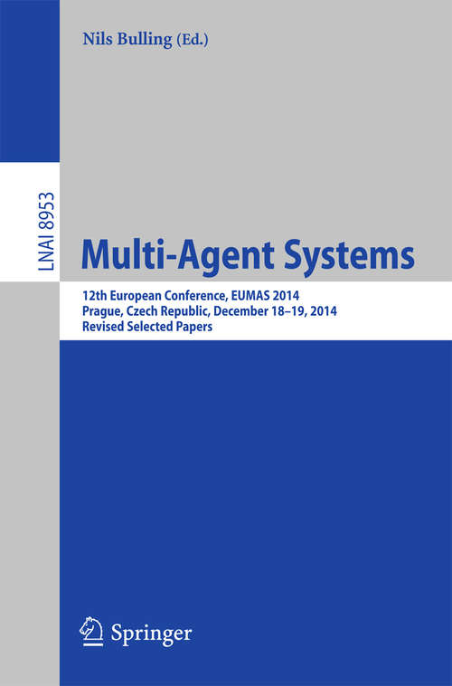 Book cover of Multi-Agent Systems: 12th European Conference, EUMAS 2014, Prague, Czech Republic, December 18-19, 2014, Revised Selected Papers (2015) (Lecture Notes in Computer Science #8953)