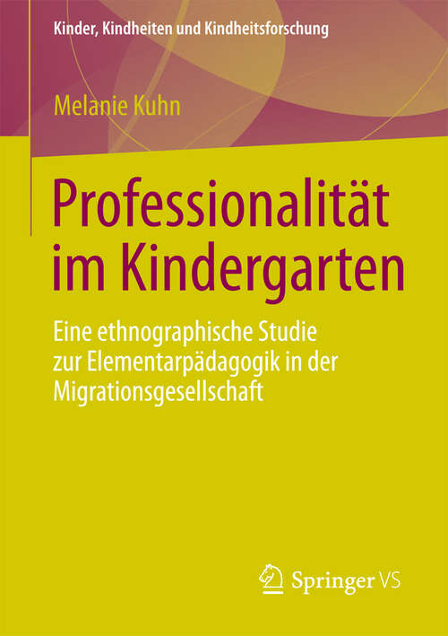 Book cover of Professionalität im Kindergarten: Eine ethnographische Studie zur Elementarpädagogik in der Migrationsgesellschaft (2013) (Kinder, Kindheiten und Kindheitsforschung #8)