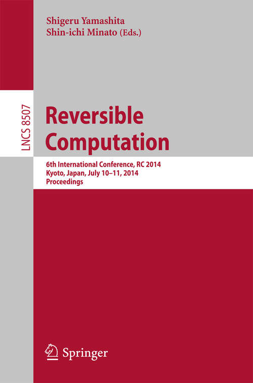 Book cover of Reversible Computation: 6th International Conference, RC 2014, Kyoto, Japan, July 10-11, 2014. Proceedings (2014) (Lecture Notes in Computer Science #8507)