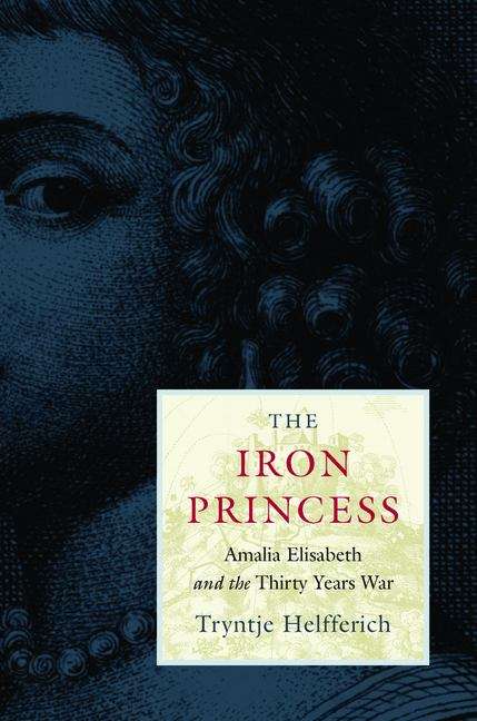Book cover of The Iron Princess: Amalia Elisabeth And The Thirty Years War