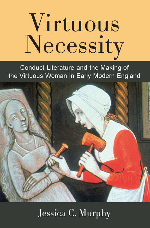 Book cover of Virtuous Necessity: Conduct Literature and the Making of the Virtuous Woman in Early Modern England