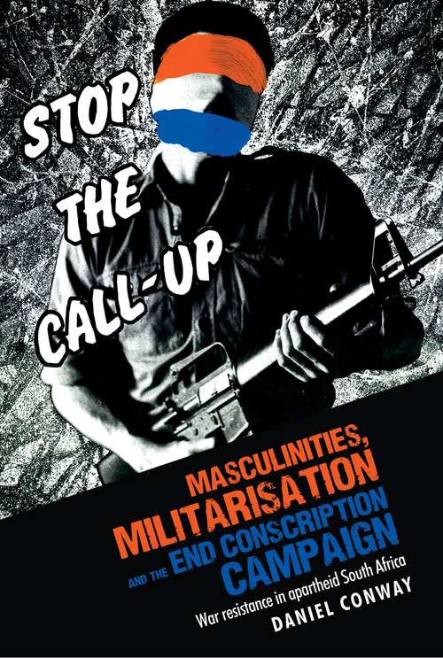 Book cover of Masculinities, militarisation and the End Conscription campaign: War resistance in apartheid South Africa