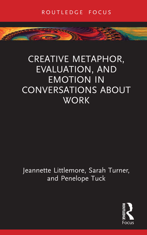 Book cover of Creative Metaphor, Evaluation, and Emotion in Conversations about Work (Routledge Focus on Applied Linguistics)