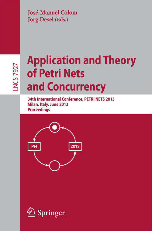 Book cover of Application and Theory of Petri Nets and Concurrency: 34th International Conference, PETRI NETS 2013, Milan, Italy, June 24-28, 2013, Proceedings (2013) (Lecture Notes in Computer Science #7927)