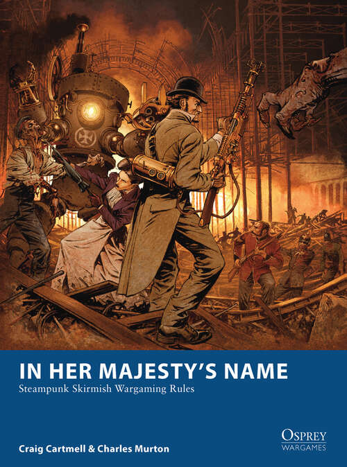 Book cover of In Her Majesty’s Name: Steampunk Skirmish Wargaming Rules (Osprey Wargames #3)