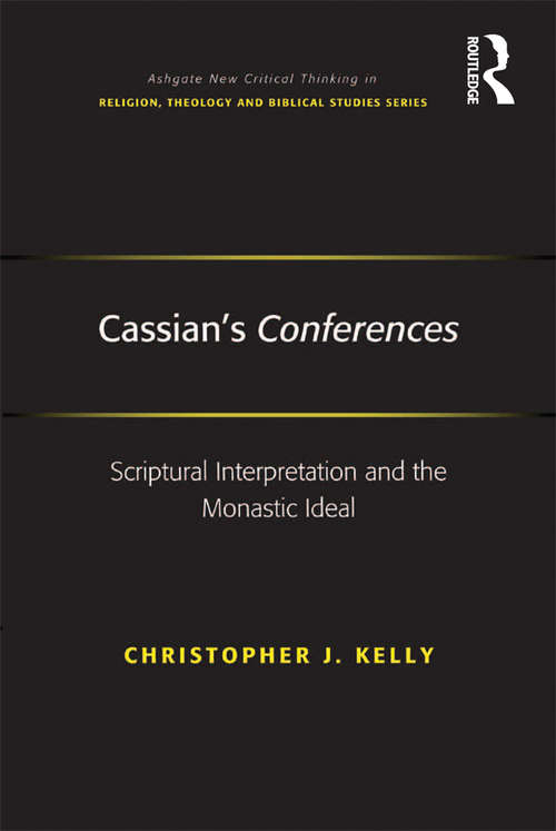 Book cover of Cassian's Conferences: Scriptural Interpretation and the Monastic Ideal (Routledge New Critical Thinking in Religion, Theology and Biblical Studies)
