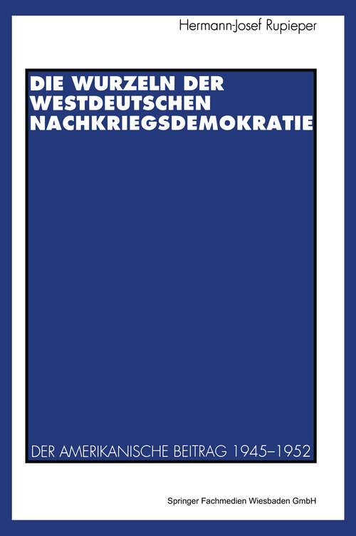 Book cover of Die Wurzeln der westdeutschen Nachkriegsdemokratie: Der amerikanische Beitrag 1945–1952 (1993)