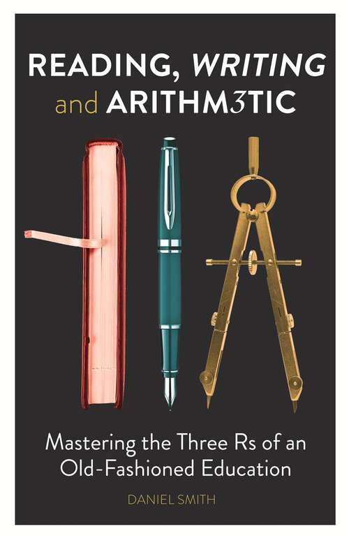 Book cover of Reading, Writing and Arithmetic: Mastering the Three Rs of an Old-Fashioned Education