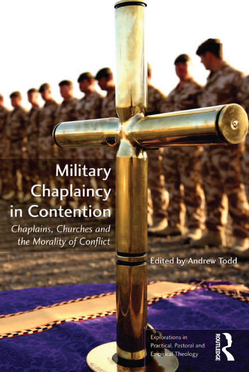 Book cover of Military Chaplaincy in Contention: Chaplains, Churches and the Morality of Conflict (Explorations in Practical, Pastoral and Empirical Theology)