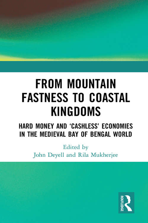 Book cover of From Mountain Fastness to Coastal Kingdoms: Hard Money and ‘Cashless’ Economies in the Medieval Bay of Bengal World