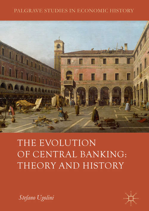 Book cover of The Evolution of Central Banking: Theory and History (1st ed. 2017) (Palgrave Studies in Economic History)