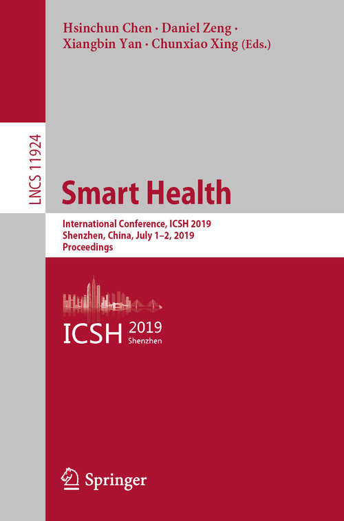 Book cover of Smart Health: International Conference, ICSH 2019, Shenzhen, China, July 1–2, 2019, Proceedings (1st ed. 2019) (Lecture Notes in Computer Science #11924)