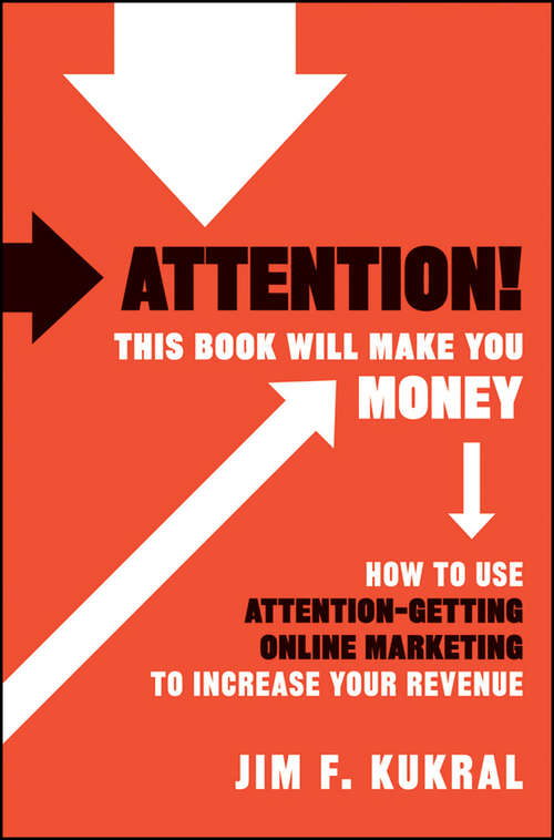 Book cover of Attention! This Book Will Make You Money: How to Use Attention-Getting Online Marketing to Increase Your Revenue