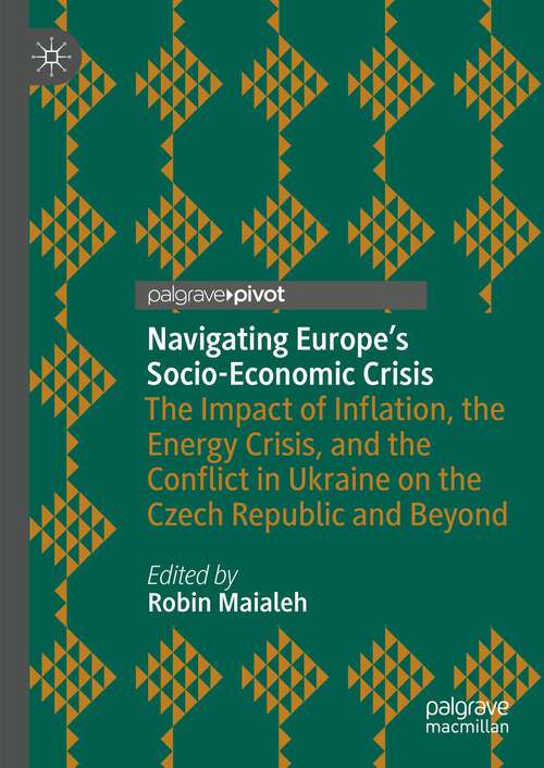 Book cover of Navigating Europe’s Socio-Economic Crisis: The Impact of Inflation, the Energy Crisis, and the Conflict in Ukraine on the Czech Republic and Beyond (1st ed. 2023)