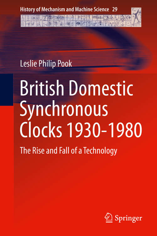 Book cover of British Domestic Synchronous Clocks 1930-1980: The Rise and Fall of a Technology (2015) (History of Mechanism and Machine Science #29)