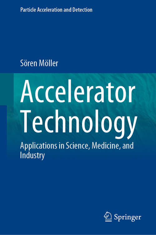Book cover of Accelerator Technology: Applications in Science, Medicine, and Industry (1st ed. 2020) (Particle Acceleration and Detection)