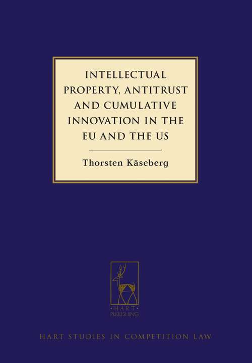 Book cover of Intellectual Property, Antitrust and Cumulative Innovation in the EU and the US (Hart Studies in Competition Law)