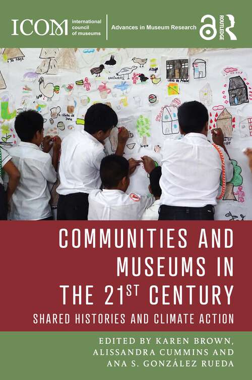 Book cover of Communities and Museums in the 21st Century: Shared Histories and Climate Action (ICOM Advances in Museum Research)
