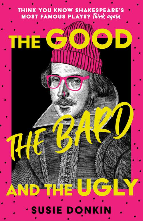 Book cover of The Good, the Bard and the Ugly: A funny, modern take on Shakespeare's best-known plays from the Bafta-winning Horrible Histories writer