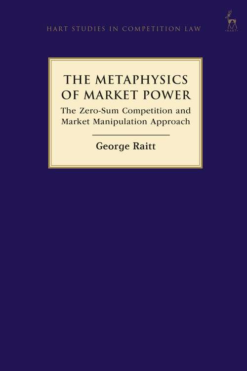 Book cover of The Metaphysics of Market Power: The Zero-sum Competition and Market Manipulation Approach (Hart Studies in Competition Law)