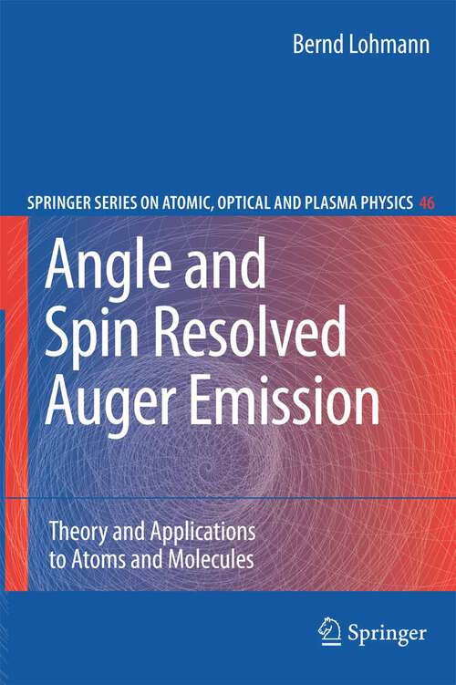 Book cover of Angle and Spin Resolved Auger Emission: Theory and Applications to Atoms and Molecules (2009) (Springer Series on Atomic, Optical, and Plasma Physics #46)