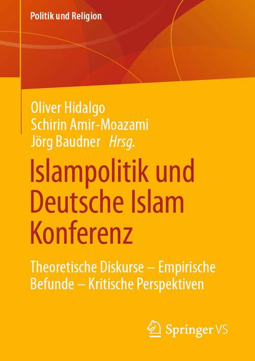 Book cover of Islampolitik und Deutsche Islam Konferenz: Theoretische Diskurse – Empirische Befunde – Kritische Perspektiven (1. Aufl. 2023) (Politik und Religion)