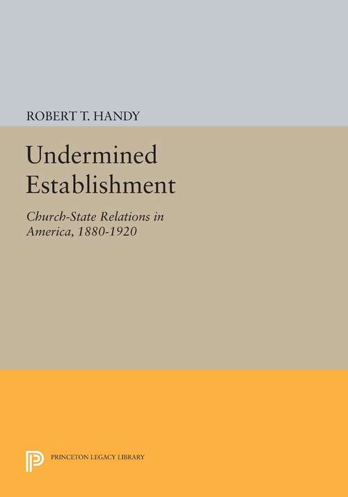 Book cover of Undermined Establishment: Church-State Relations in America, 1880-1920
