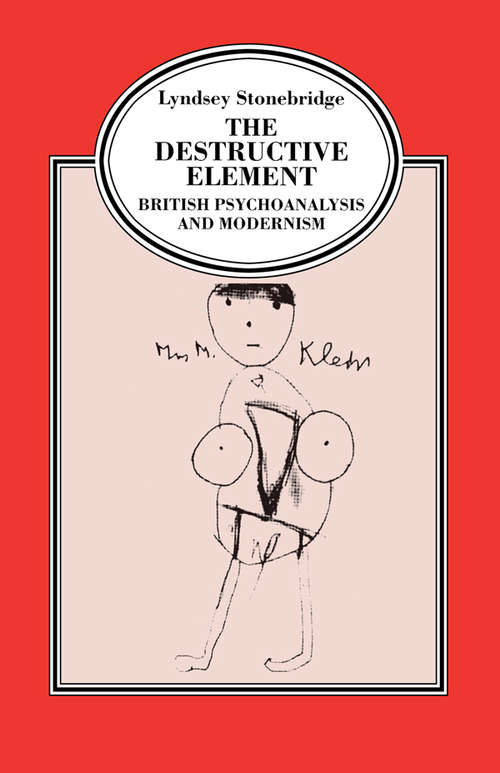 Book cover of The Destructive Element: British Psychoanalysis and Modernism (Language, Discourse, Society Ser.)