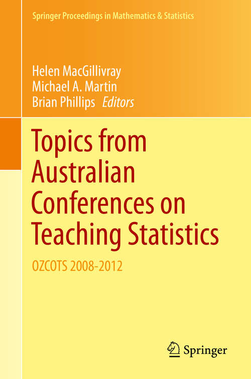 Book cover of Topics from Australian Conferences on Teaching Statistics: OZCOTS 2008-2012 (2014) (Springer Proceedings in Mathematics & Statistics #81)