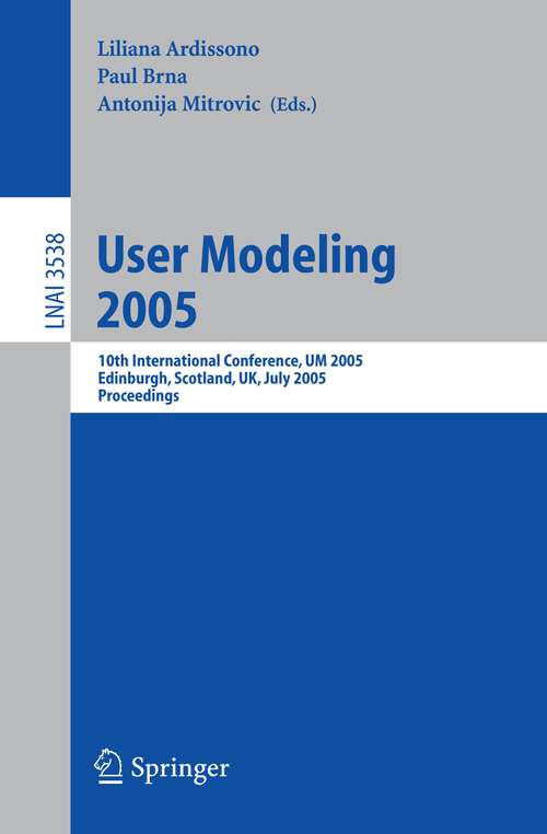 Book cover of User Modeling 2005: 10th International Conference, UM 2005, Edinburgh, Scotland, UK, July 24-29, 2005, Proceedings (2005) (Lecture Notes in Computer Science #3538)