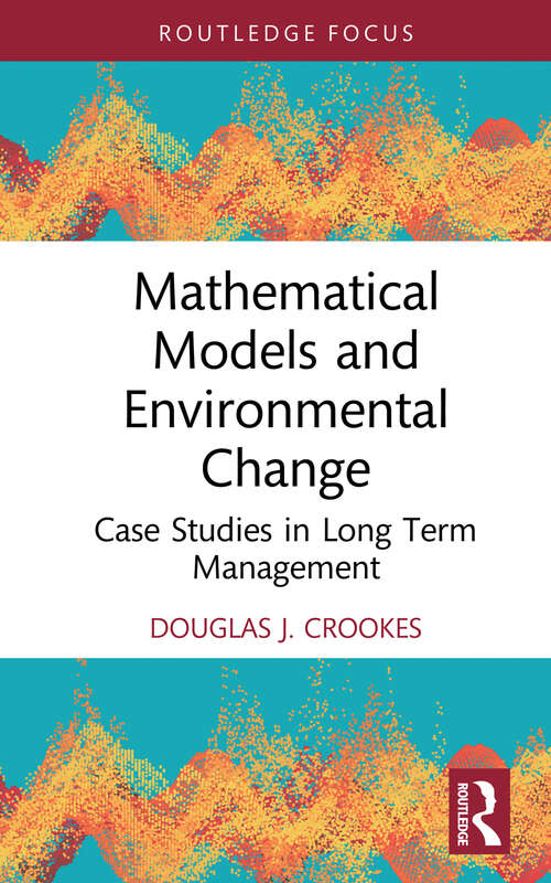 Book cover of Mathematical Models and Environmental Change: Case Studies in Long Term Management (Routledge Focus on Environment and Sustainability)