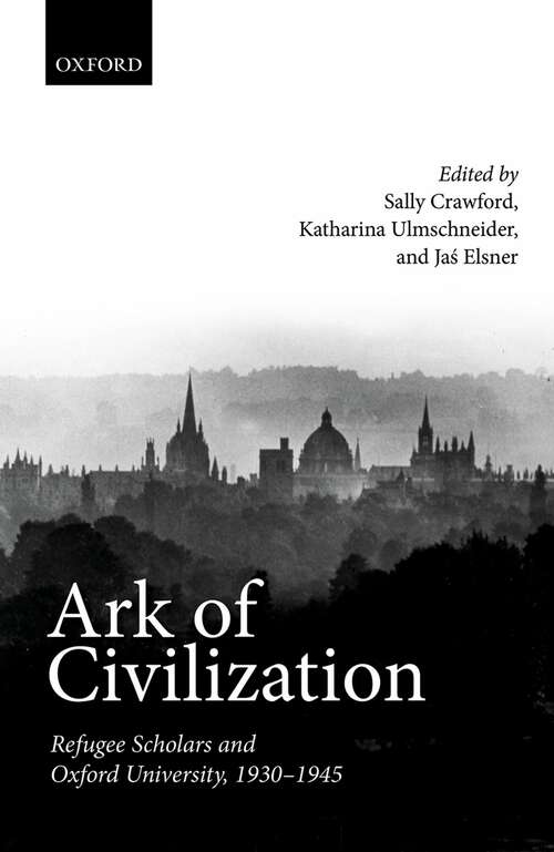 Book cover of Ark of Civilization: Refugee Scholars and Oxford University, 1930-1945