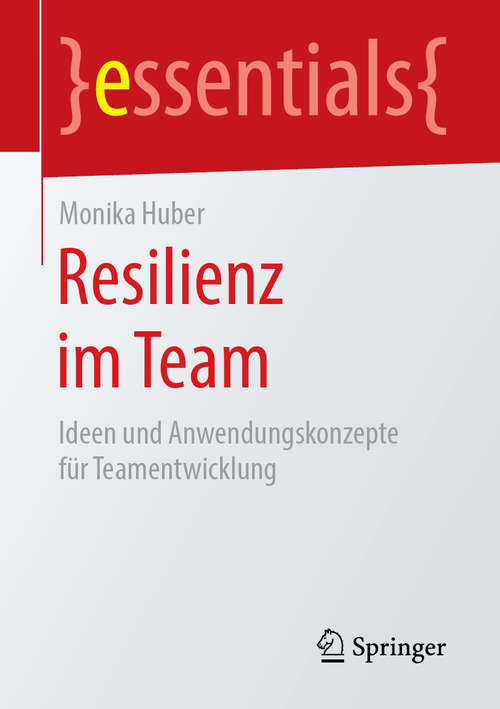 Book cover of Resilienz im Team: Ideen und Anwendungskonzepte für Teamentwicklung (1. Aufl. 2019) (essentials)